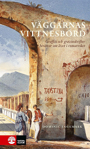 Omslagsbild för Väggarnas vittnesbörd : Graffiti och inskrifter berättar om livet i Romarriket