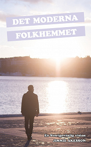 Omslagsbild för Det Moderna Folkhemmet : en Sverigevänlig vision