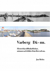 Omslagsbild för Varberg Då - nu: Historiska tillbakablickar, minnen och bilder från förr och nu.