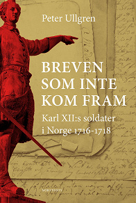 Omslagsbild för Breven som inte kom fram : Karl XII:s soldater i Norge 1716-1718