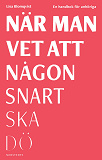 Cover for När man vet att någon snart ska dö : en handbok för anhöriga
