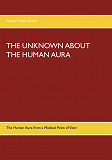 Omslagsbild för The Unknown about the Human Aura: The Human Aura from a Medical Point of View
