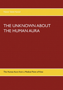 Omslagsbild för The Unknown about the Human Aura: The Human Aura from a Medical Point of View
