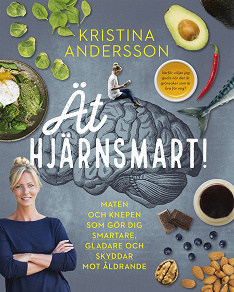 Cover for Ät hjärnsmart! : maten och knepen som gör dig smartare, gladare och skyddar mot åldrande