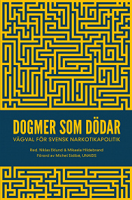 Omslagsbild för Dogmer som dödar : Vägval för svensk narkotikapolitik