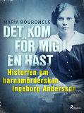 Omslagsbild för Det kom för mig i en hast - Historien om barnamörderskan Ingeborg Andersson