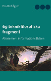 Omslagsbild för 69 teknikfilosofiska fragment: Aforismer i informationsåldern