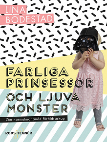 Omslagsbild för Farliga prinsessor och ljuva monster : om normutmanande föräldraskap