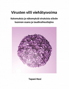 Omslagsbild för Virusten villi viehätysvoima: Kokemuksia ja näkemyksiä viruksista elävän luonnon osana ja taudinaiheuttajina