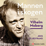 Cover for Mannen i skogen : en biografi över Vilhelm Moberg