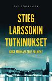 Omslagsbild för Stieg Larssonin tutkimukset – Kuka murhasi Olof Palmen?