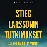 Omslagsbild för Stieg Larssonin tutkimukset – Kuka murhasi Olof Palmen?