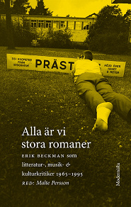 Omslagsbild för Alla är vi stora romaner: Erik Beckman som litteratur-, musik- och kulturkritiker 1965 - 1995