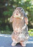 Cover for Sanningen om kaniner: Ett missförstått sällskapsdjur