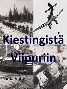 Omslagsbild för Kiestingistä Viipuriin: Isäni Jouko Vaheen sotatie