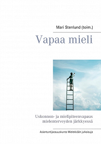 Omslagsbild för Vapaa mieli: Uskonnon- ja mielipiteenvapaus mielenterveyden järkkyessä