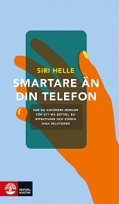 Cover for Smartare än din telefon : hur du använder mobilen för att må bättre, bli effektivare och stärka dina relationer