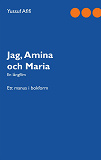 Omslagsbild för Jag, Amina och Maria: Ett manus i bokform