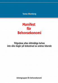 Omslagsbild för Manifest för Behovsekonomi: Tillgodose allas rättmätiga behov  inte våra begär  på bekostnad av andras lidande