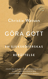 Cover for Göra gott : En sjuksköterskas berättelse