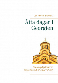 Omslagsbild för Åtta dagar i Georgien: Om en pilgrimsresa i den ortodoxt kristna världen