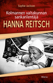 Omslagsbild för Kolmannen valtakunnan sankarilentäjä Hanna Reitsch