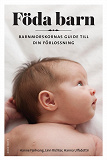 Cover for Föda barn : barnmorskornas guide till din förlossning