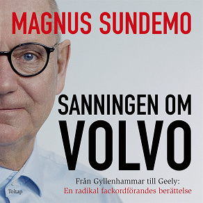 Omslagsbild för Sanningen om Volvo : Från Gyllenhammar till Geely: En radikal fackordförandes berättelse