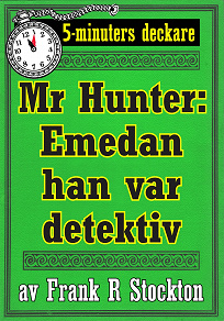 Omslagsbild för 5-minuters deckare. Hunter: Emedan han var detektiv. Återutgivning av text från 1913