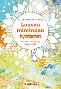Omslagsbild för Luovan toiminnan työtavat : Käsikirja sosiaali- ja terveysalalle