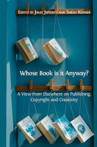 Omslagsbild för Whose Book Is it Anyway? A View from Elsewhere on Publishing, Copyright and Creativity