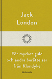 Omslagsbild för För mycket guld och andra berättelser från Klondyke