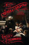 Omslagsbild för Konsten att skära i kroppar : Joseph Lister och den moderna kirurgins födelse