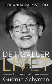 Omslagsbild för Det gäller livet: en biografi om Gudrun Schyman