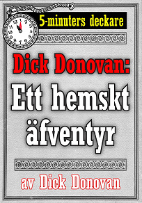 Omslagsbild för 5-minuters deckare. Dick Donovan: Ett hemskt äfventyr. Återutgivning av text från 1890