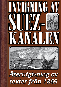 Omslagsbild för Invigningen av Suezkanalen år 1869. Återutgivning av historiska texter