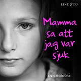 Omslagsbild för Mamma sa att jag var sjuk: En sann historia