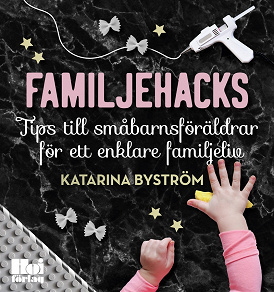 Cover for Familjehacks – tips till småbarnsföräldrar för ett enklare familjeliv