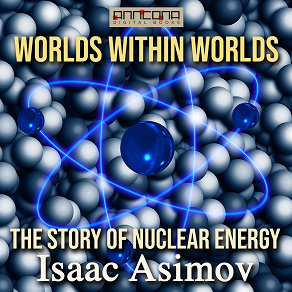 Cover for Worlds Within Worlds - The Story of Nuclear Energy