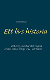 Omslagsbild för Ett livs historia: Mobbing, misshandel, psykisk ohälsa och orimliga krav i samhället