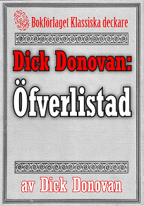 Omslagsbild för Dick Donovan: Öfverlistad. Ett minne. Återutgivning av text från 1904