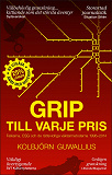 Cover for Grip till varje pris : Falkarna, CSG och de rättsvidriga väktarmetoderna 1996-2014