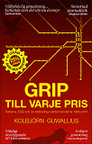 Omslagsbild för Grip till varje pris : Falkarna, CSG och de rättsvidriga väktarmetoderna 1996-2014