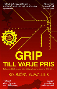 Omslagsbild för Grip till varje pris : Falkarna, CSG och de rättsvidriga väktarmetoderna 1996-2014