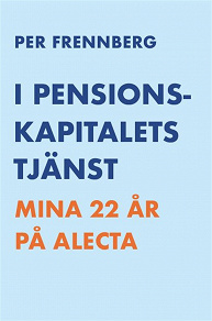Omslagsbild för I pensionskapitalets tjänst - Mina 22 år på Alecta