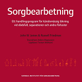 Omslagsbild för Sorgbearbetning : ett handlingsprogram för känslomässig läkning vid sorg efter dödsfall, separationer och andra förluster