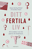 Cover for Ditt fertila liv : allt du behöver veta från pubertet till klimakterium