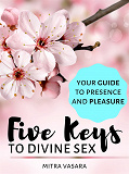 Omslagsbild för Five Keys to Divine Sex: Your guide to presence and pleasure