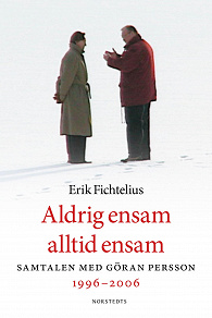 Cover for Aldrig ensam alltid ensam : Samtalen med Göran Persson 1996-2006
