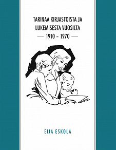 Omslagsbild för Tarinaa kirjastoista ja lukemisesta vuosilta 1910 – 1970